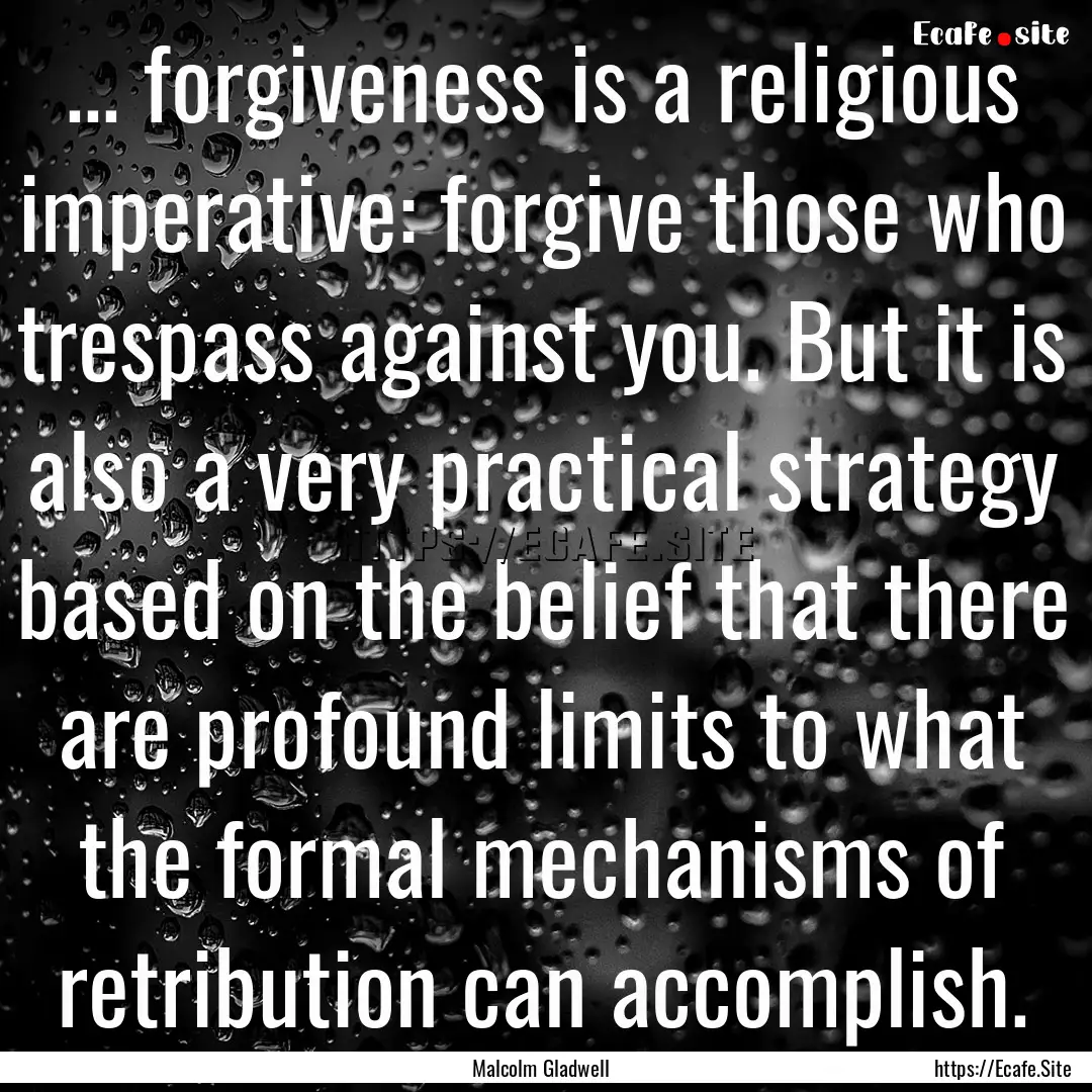 ... forgiveness is a religious imperative:.... : Quote by Malcolm Gladwell