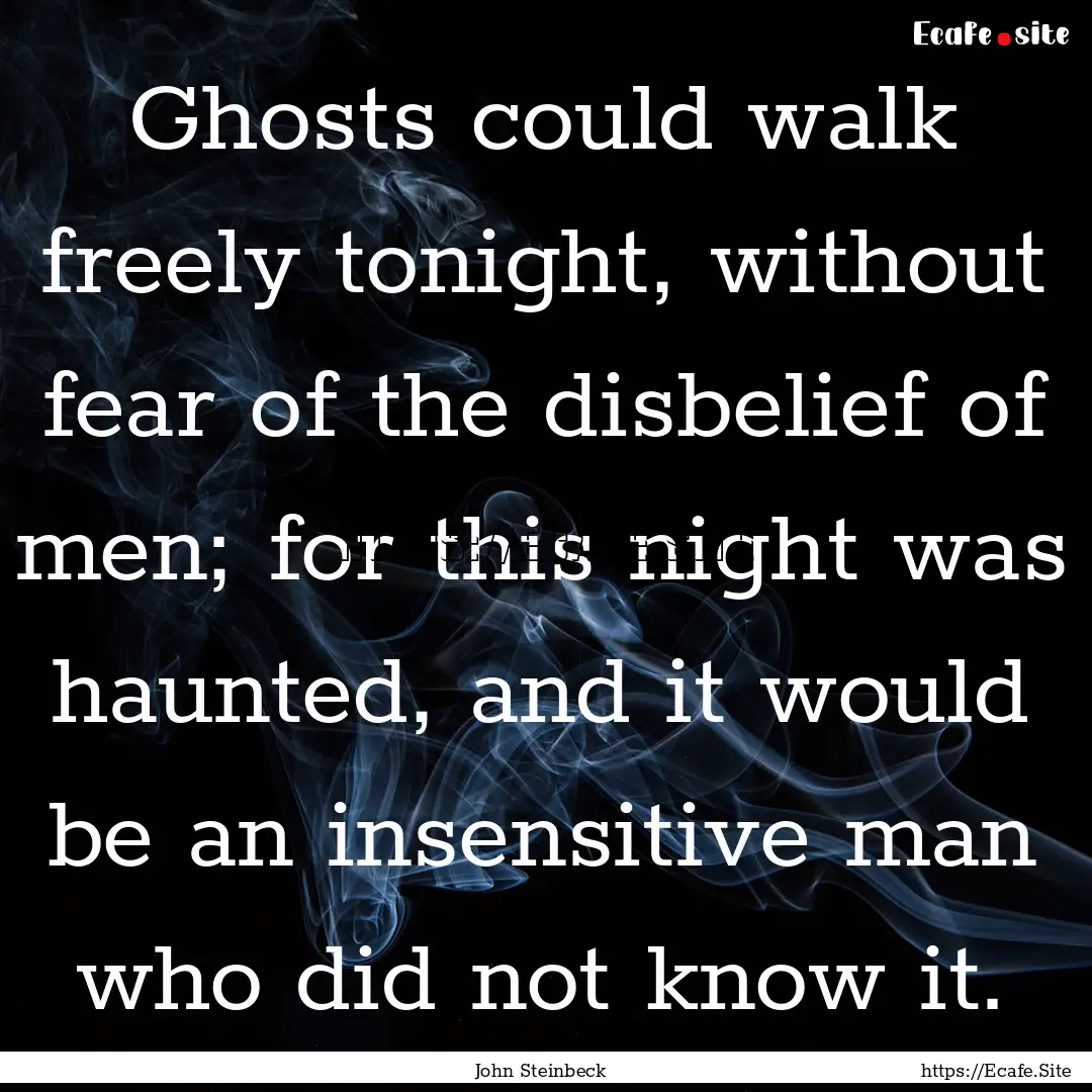 Ghosts could walk freely tonight, without.... : Quote by John Steinbeck