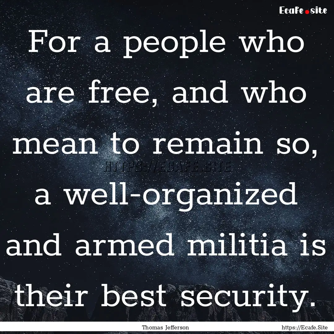 For a people who are free, and who mean to.... : Quote by Thomas Jefferson