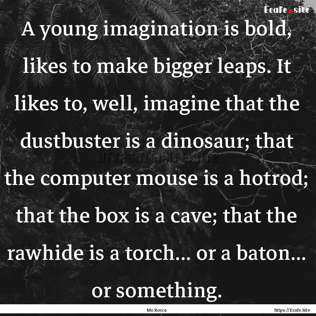 A young imagination is bold, likes to make.... : Quote by Mo Rocca