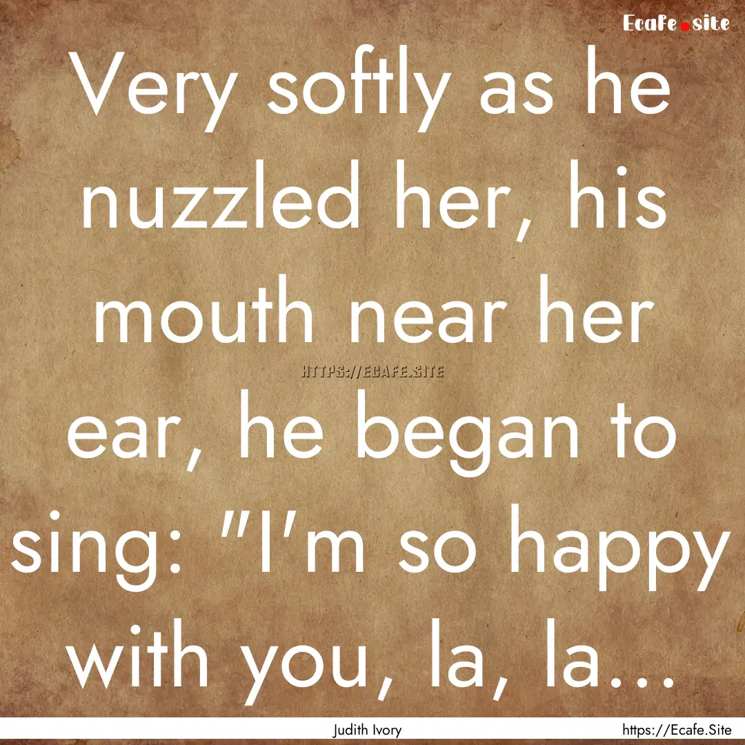 Very softly as he nuzzled her, his mouth.... : Quote by Judith Ivory