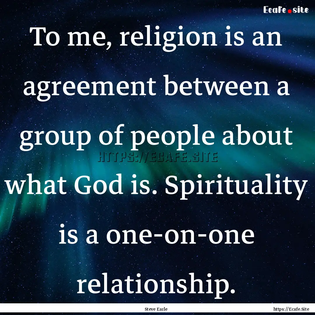 To me, religion is an agreement between a.... : Quote by Steve Earle