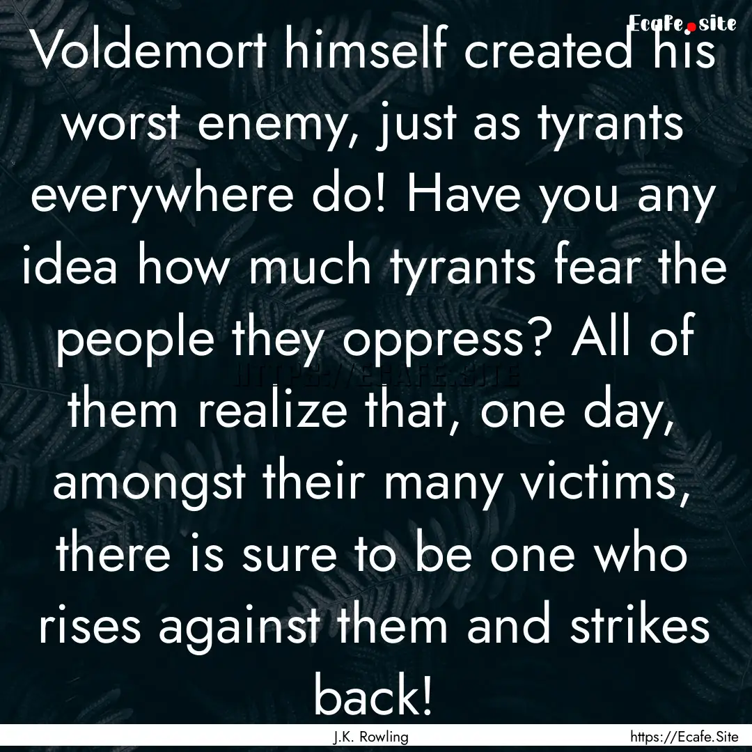 Voldemort himself created his worst enemy,.... : Quote by J.K. Rowling