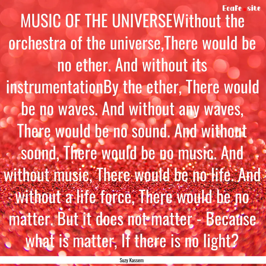 MUSIC OF THE UNIVERSEWithout the orchestra.... : Quote by Suzy Kassem