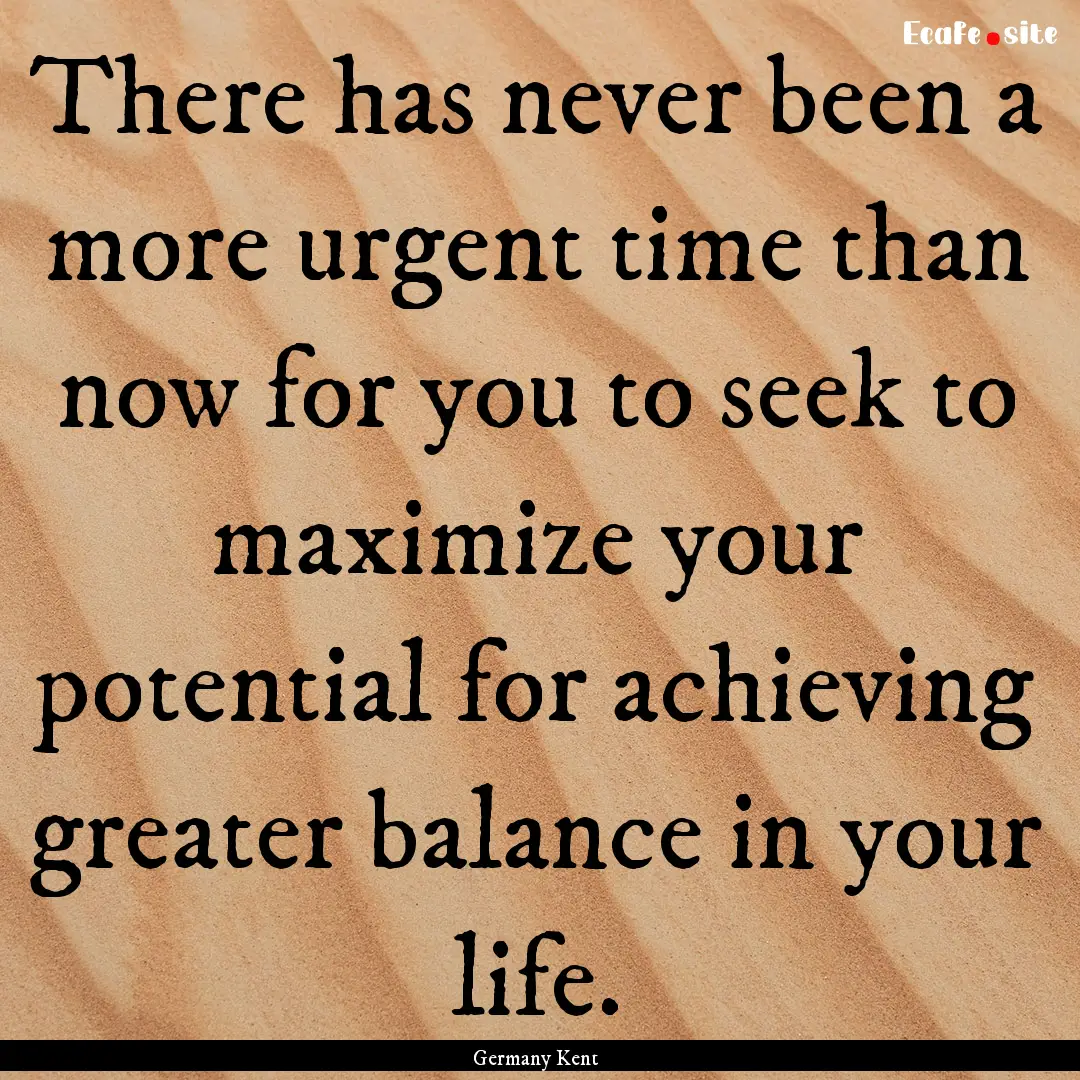 There has never been a more urgent time than.... : Quote by Germany Kent