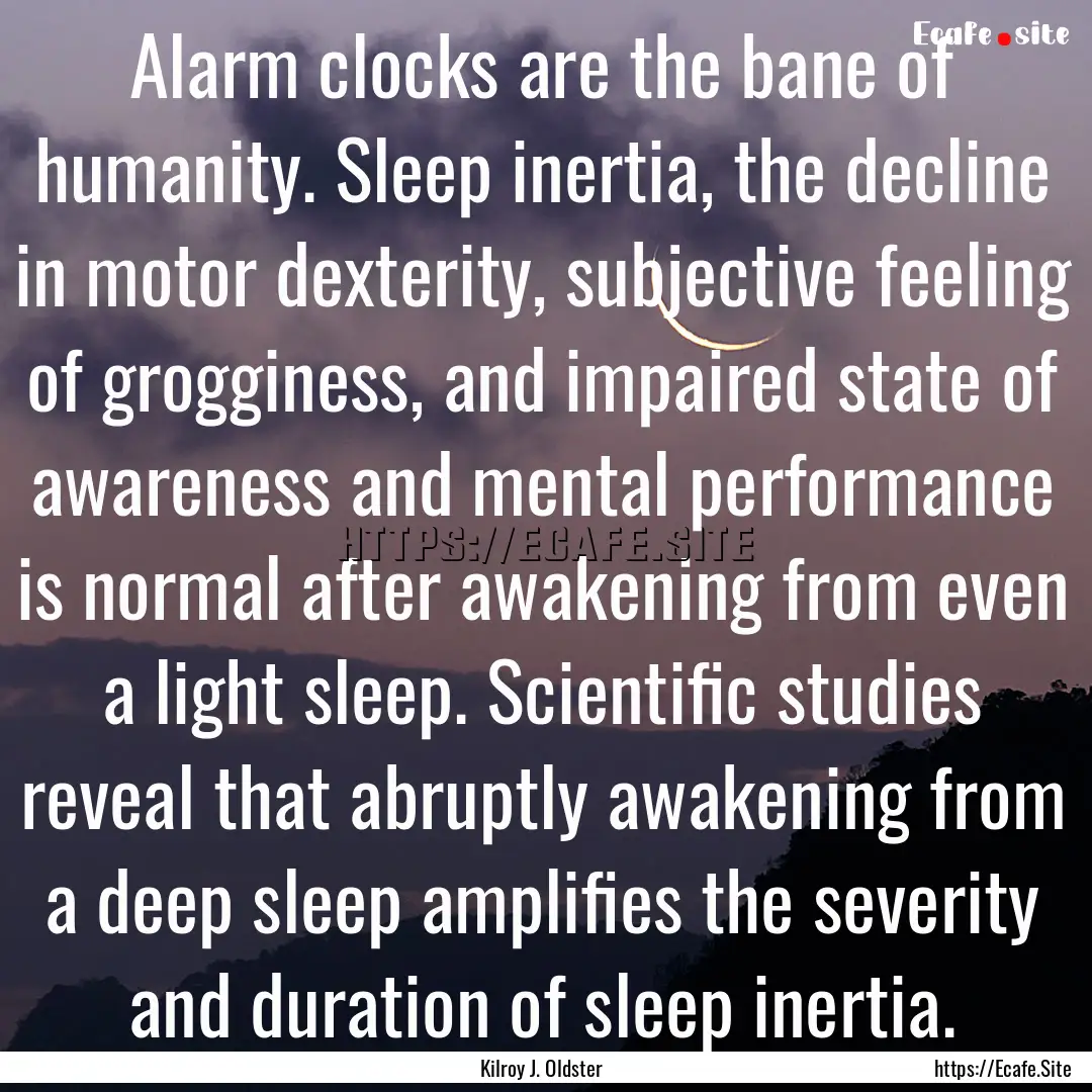 Alarm clocks are the bane of humanity. Sleep.... : Quote by Kilroy J. Oldster