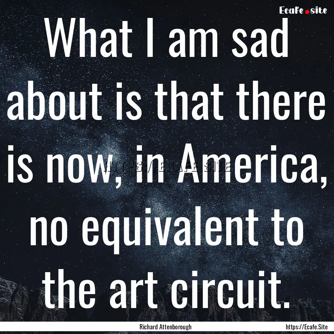 What I am sad about is that there is now,.... : Quote by Richard Attenborough