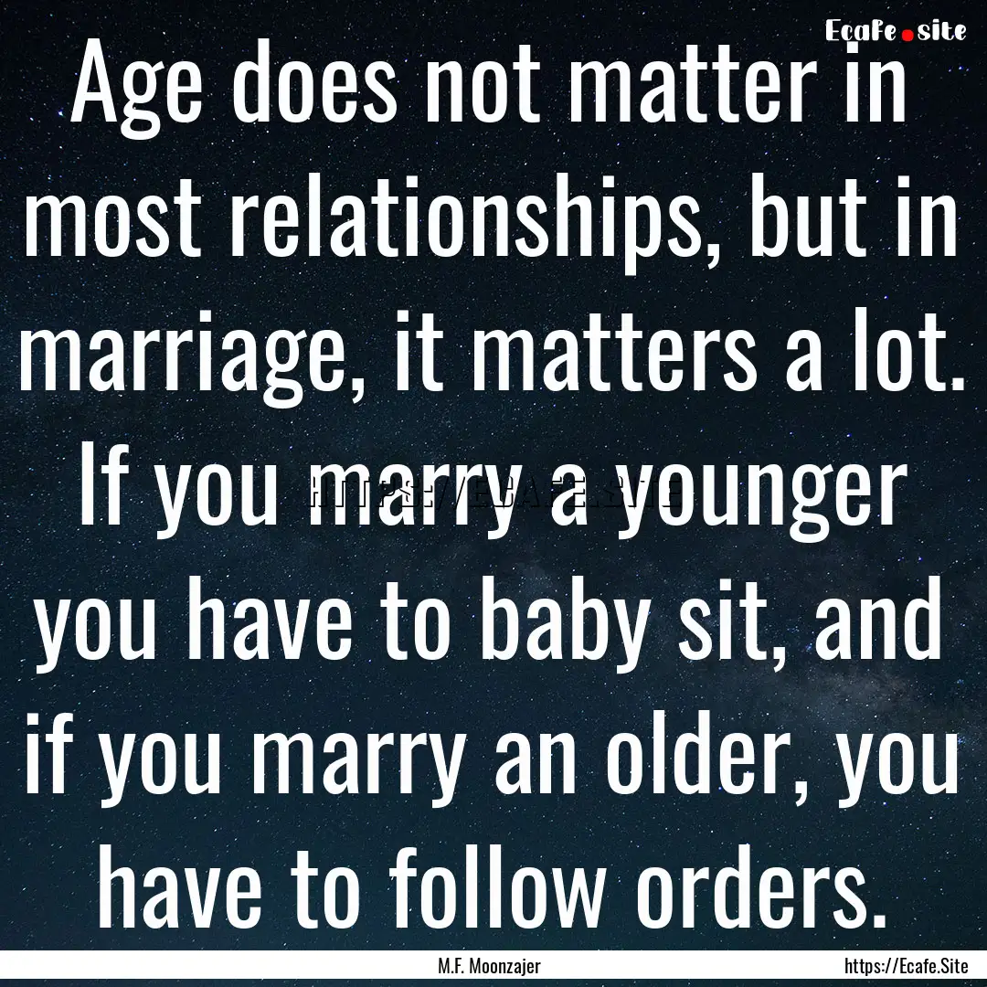 Age does not matter in most relationships,.... : Quote by M.F. Moonzajer