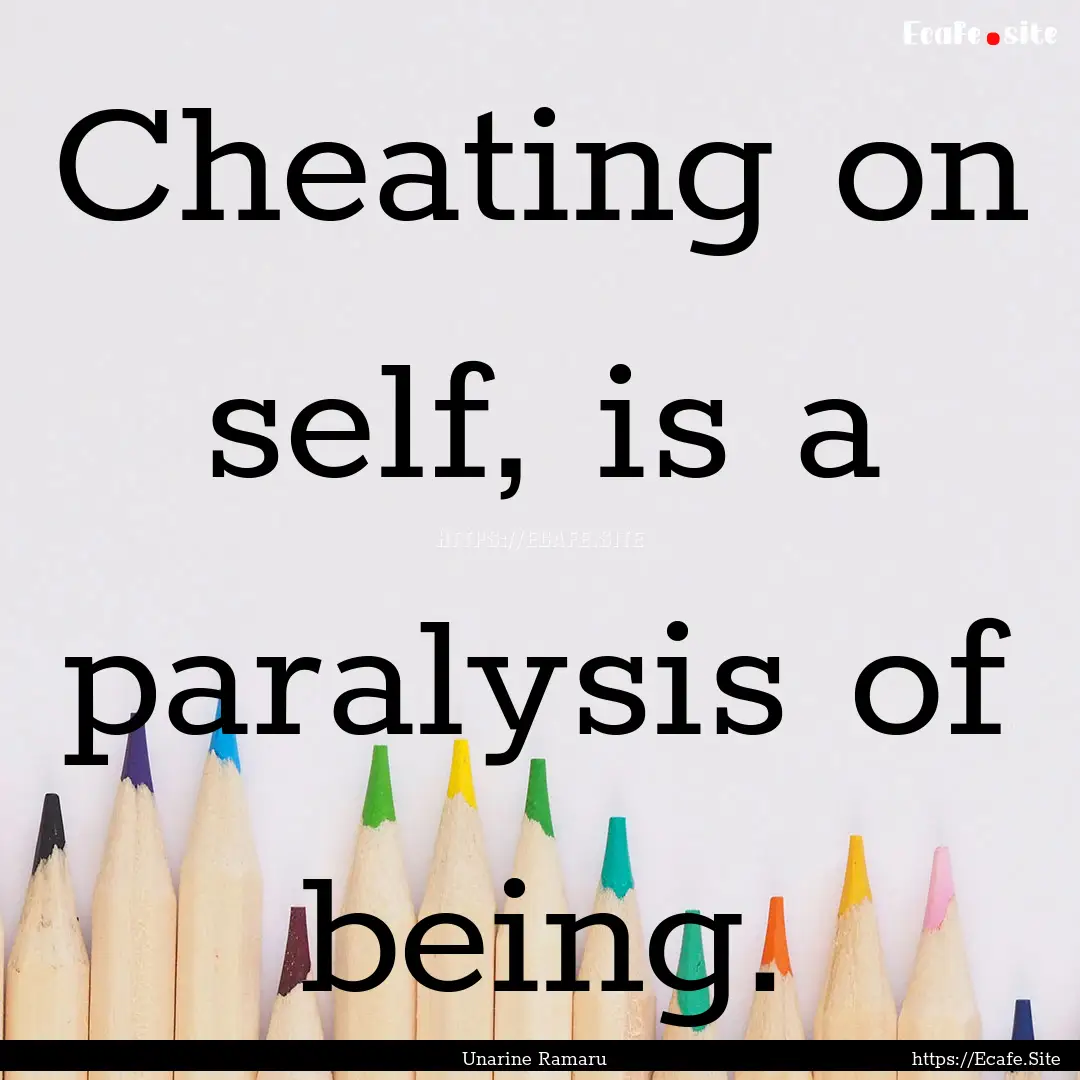 Cheating on self, is a paralysis of being..... : Quote by Unarine Ramaru