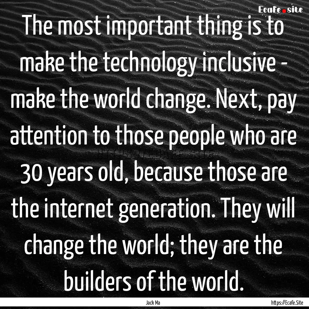 The most important thing is to make the technology.... : Quote by Jack Ma