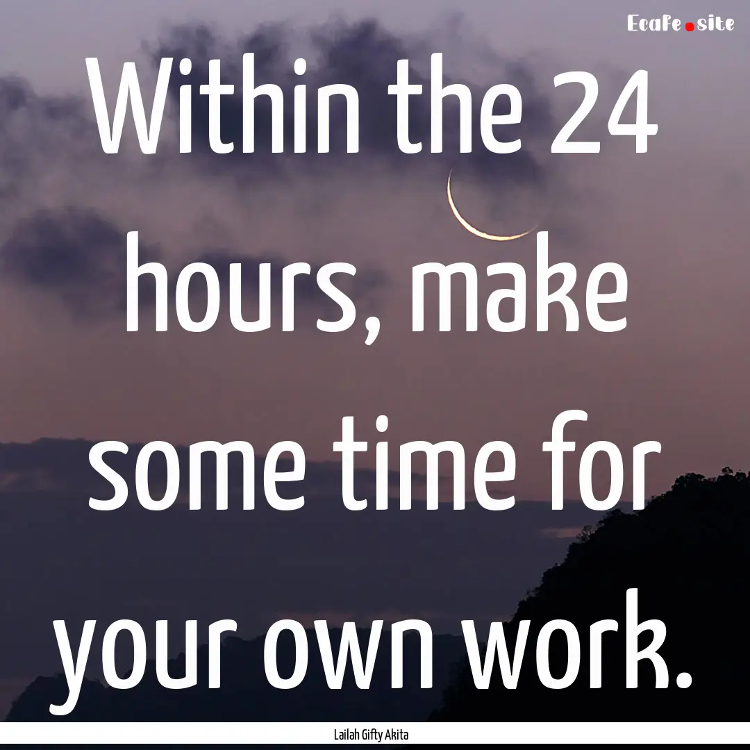 Within the 24 hours, make some time for your.... : Quote by Lailah Gifty Akita