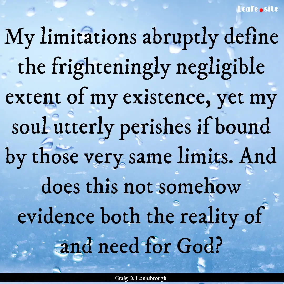 My limitations abruptly define the frighteningly.... : Quote by Craig D. Lounsbrough