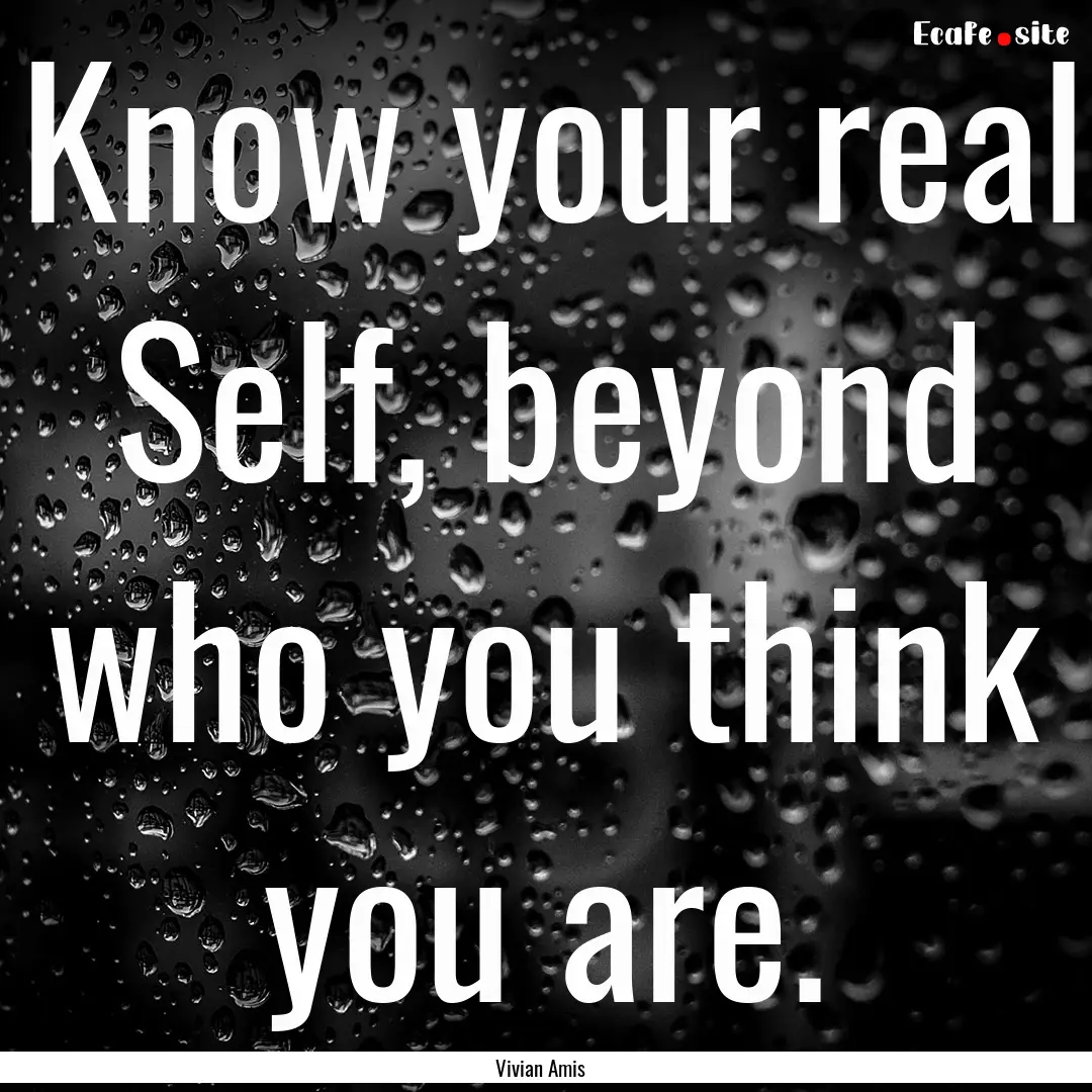 Know your real Self, beyond who you think.... : Quote by Vivian Amis