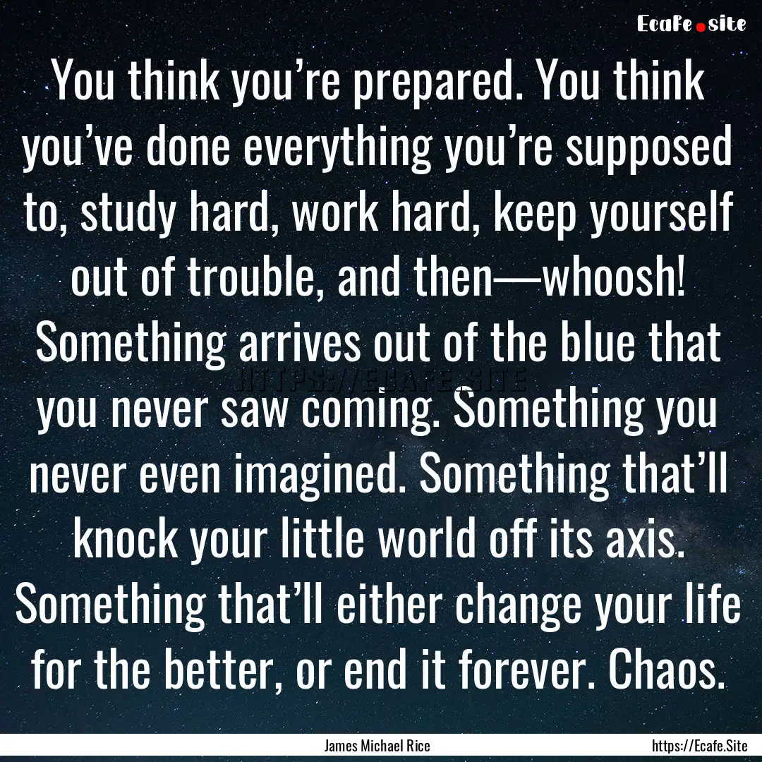 You think you’re prepared. You think you’ve.... : Quote by James Michael Rice