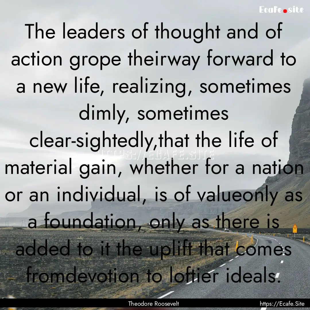 The leaders of thought and of action grope.... : Quote by Theodore Roosevelt