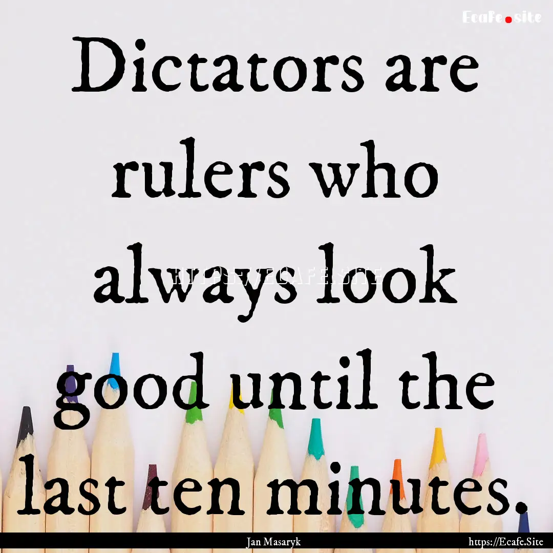 Dictators are rulers who always look good.... : Quote by Jan Masaryk