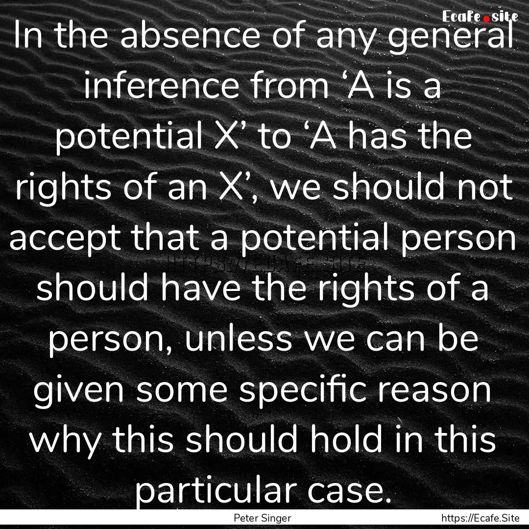 In the absence of any general inference from.... : Quote by Peter Singer