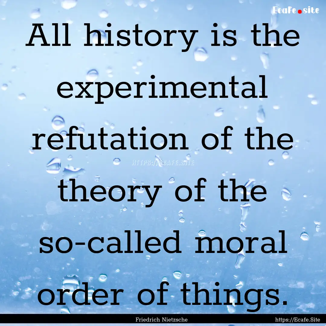 All history is the experimental refutation.... : Quote by Friedrich Nietzsche