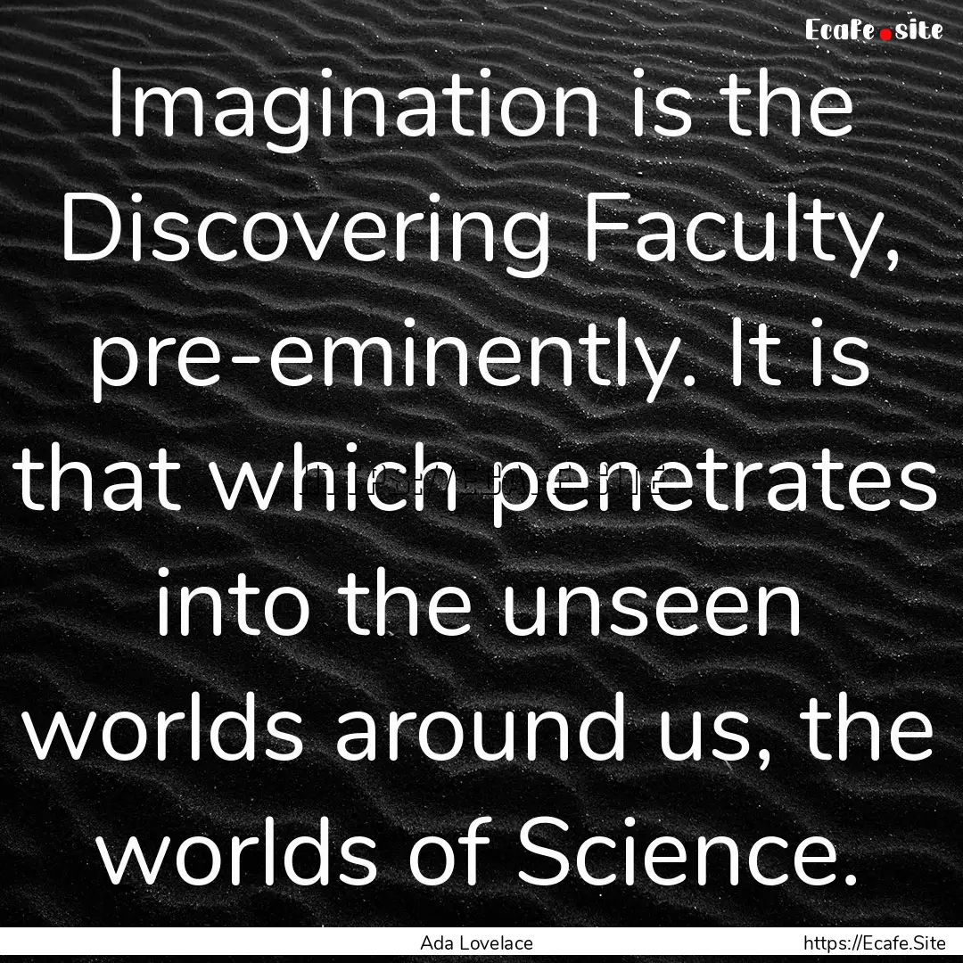 Imagination is the Discovering Faculty, pre-eminently..... : Quote by Ada Lovelace