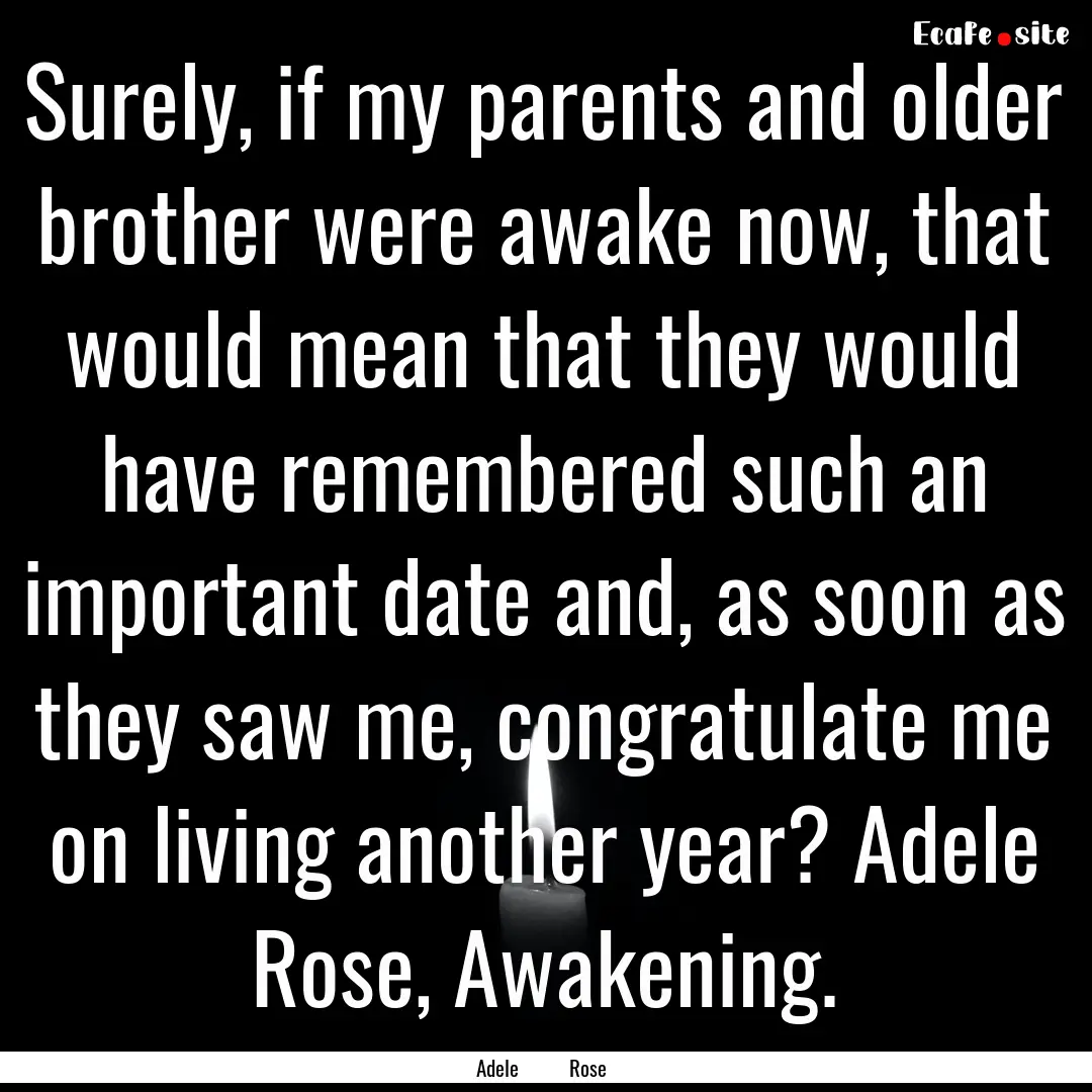 Surely, if my parents and older brother were.... : Quote by Adele Rose