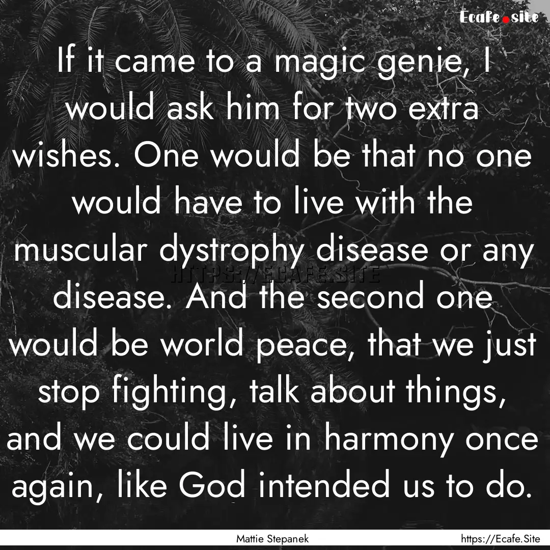 If it came to a magic genie, I would ask.... : Quote by Mattie Stepanek