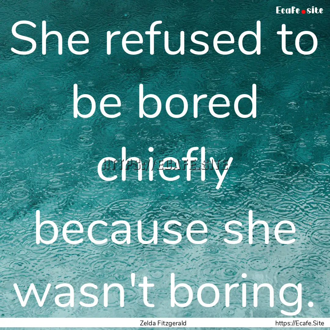 She refused to be bored chiefly because she.... : Quote by Zelda Fitzgerald