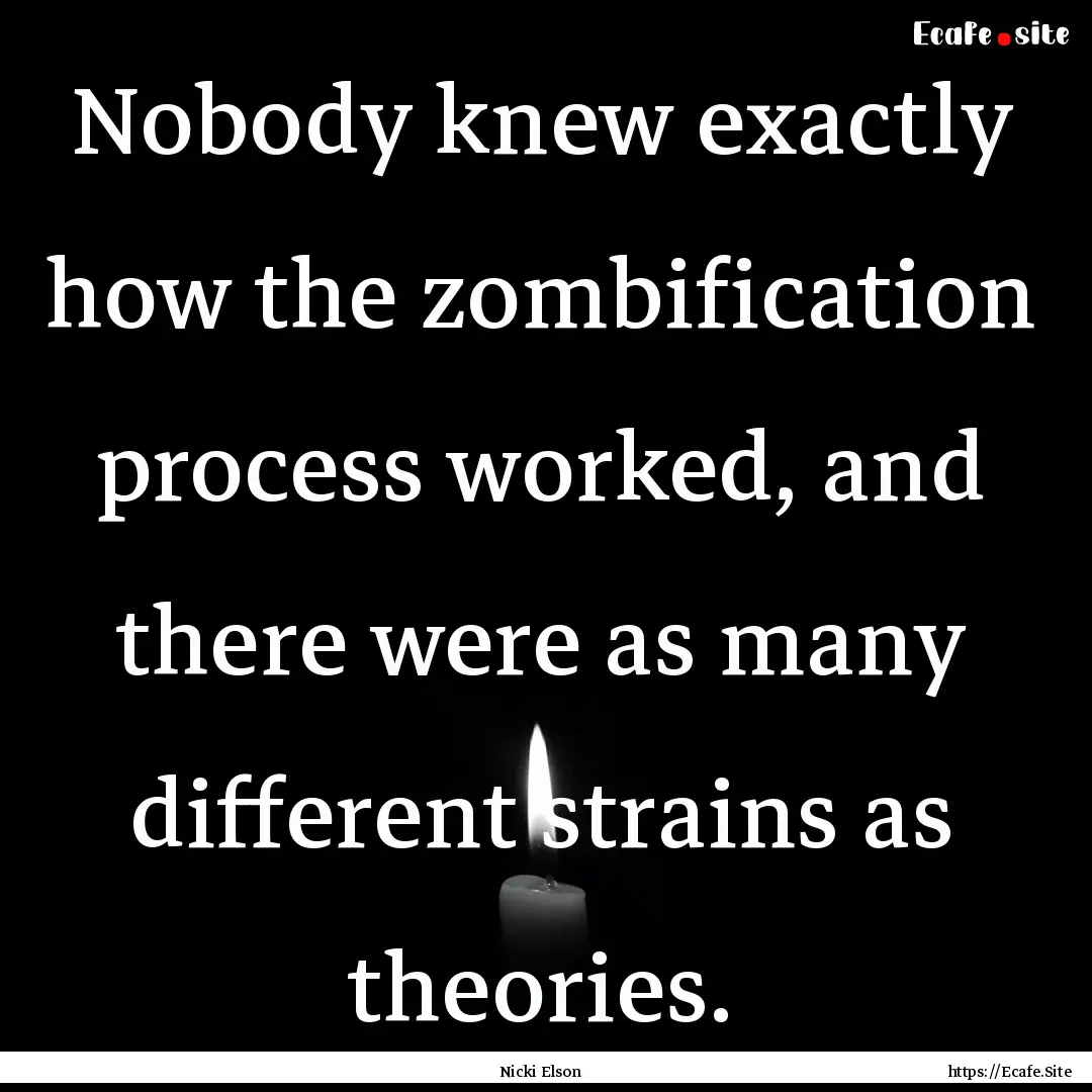 Nobody knew exactly how the zombification.... : Quote by Nicki Elson