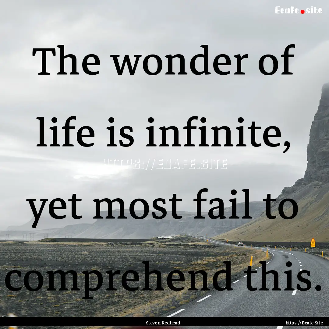 The wonder of life is infinite, yet most.... : Quote by Steven Redhead