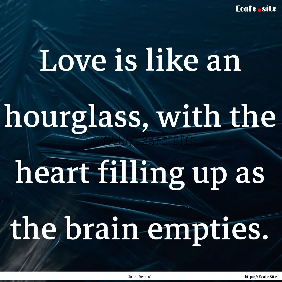 Love is like an hourglass, with the heart.... : Quote by Jules Renard