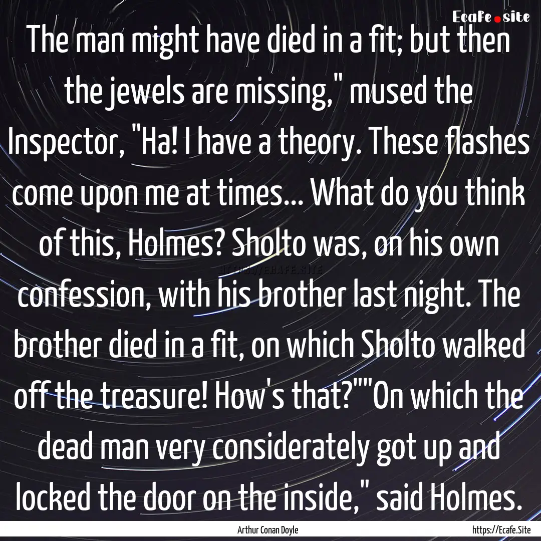 The man might have died in a fit; but then.... : Quote by Arthur Conan Doyle