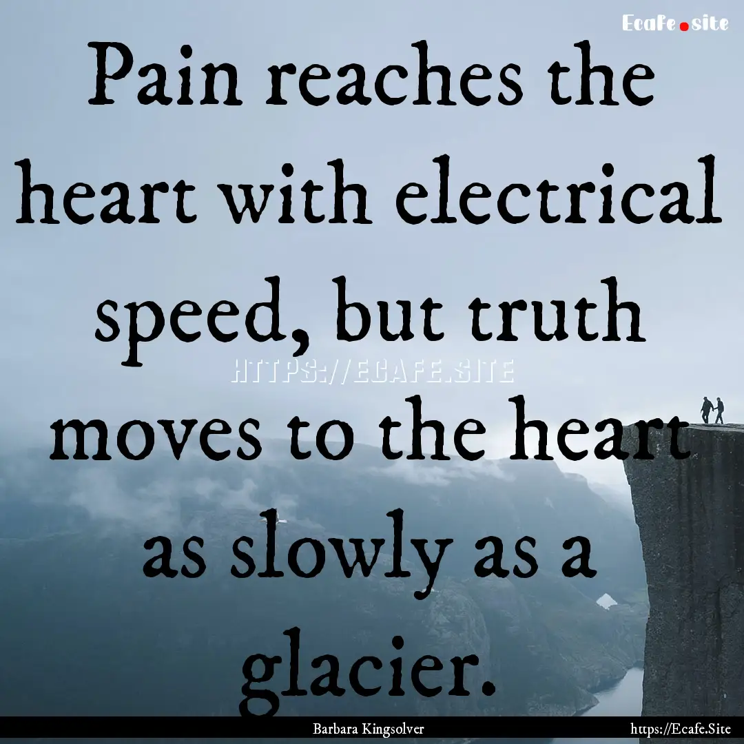 Pain reaches the heart with electrical speed,.... : Quote by Barbara Kingsolver