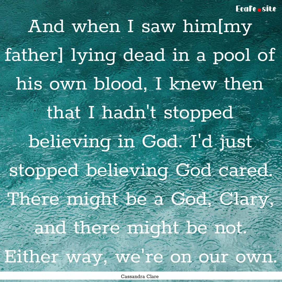 And when I saw him[my father] lying dead.... : Quote by Cassandra Clare