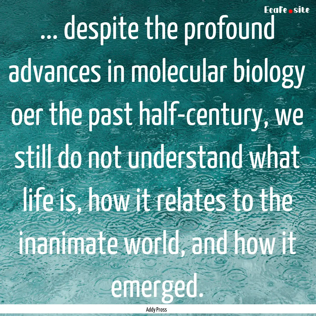 ... despite the profound advances in molecular.... : Quote by Addy Pross