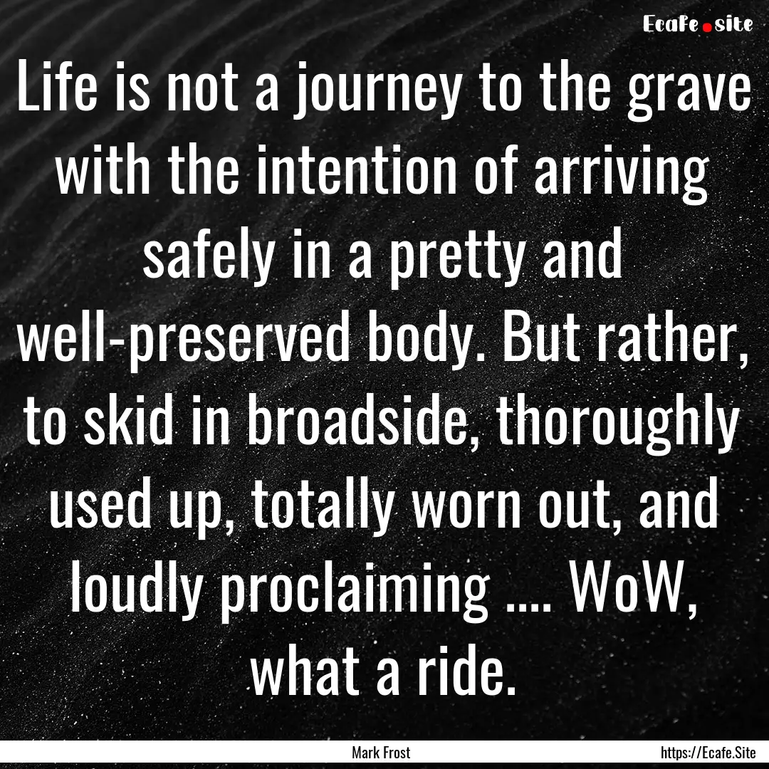 Life is not a journey to the grave with the.... : Quote by Mark Frost