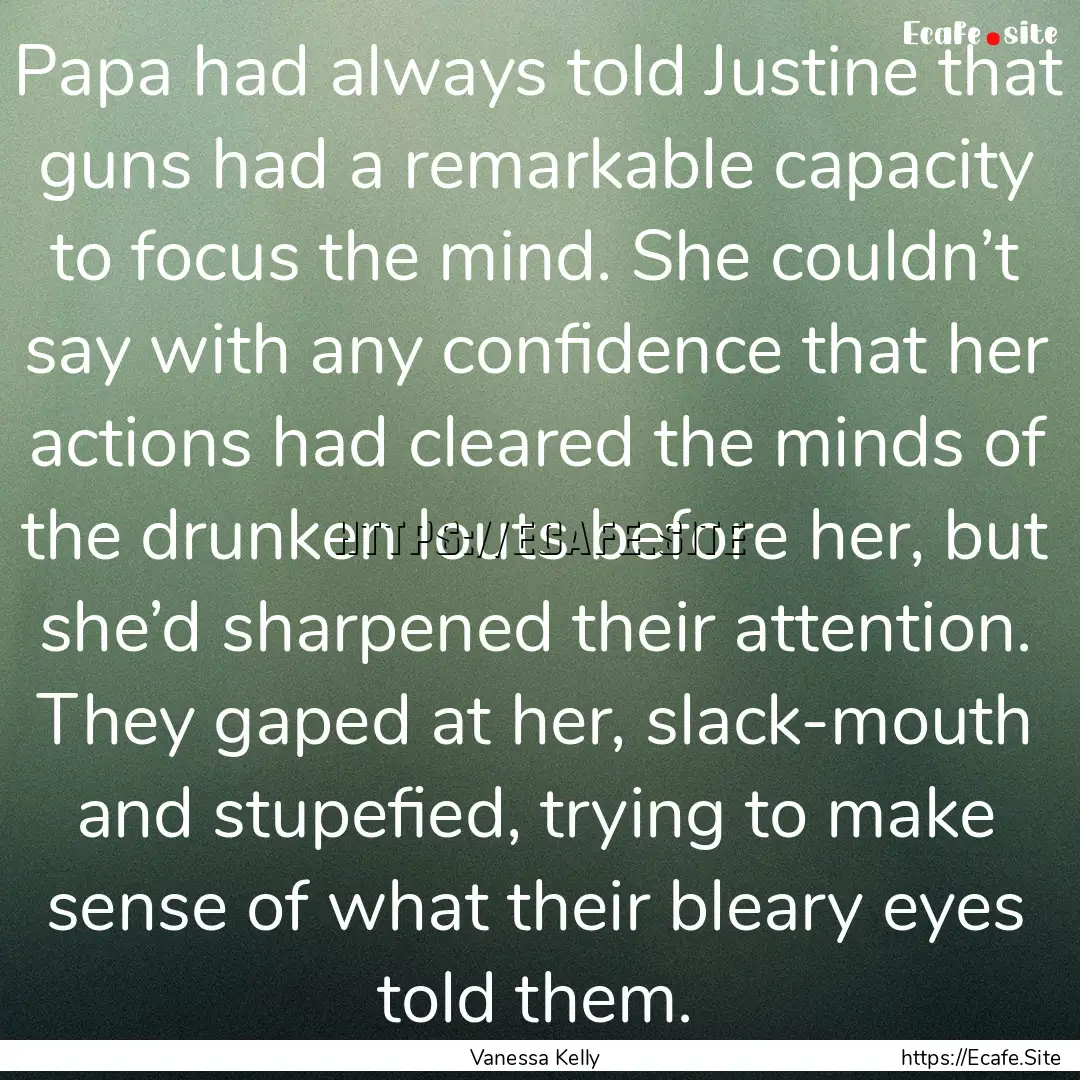 Papa had always told Justine that guns had.... : Quote by Vanessa Kelly