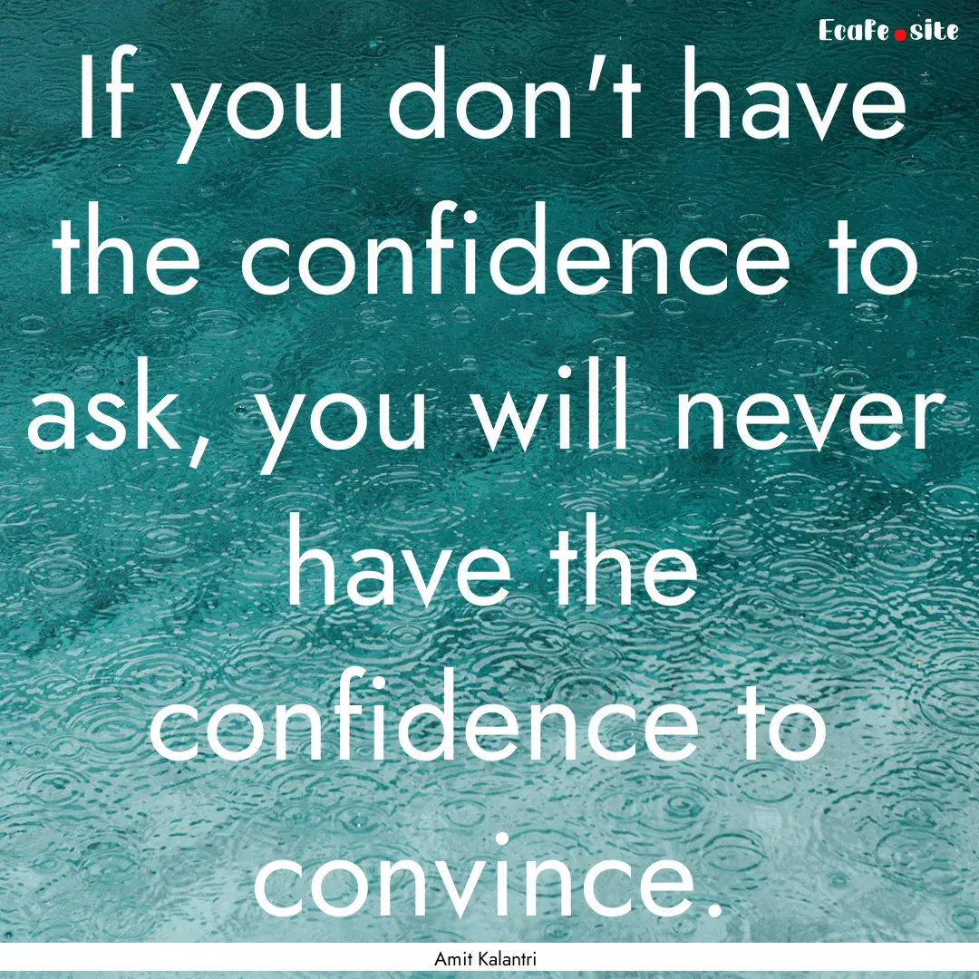 If you don't have the confidence to ask,.... : Quote by Amit Kalantri