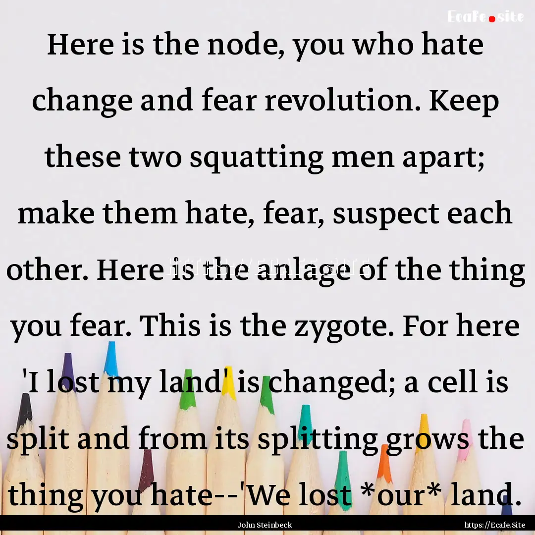 Here is the node, you who hate change and.... : Quote by John Steinbeck