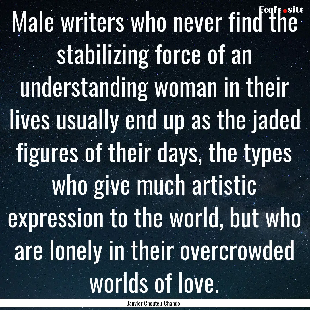 Male writers who never find the stabilizing.... : Quote by Janvier Chouteu-Chando