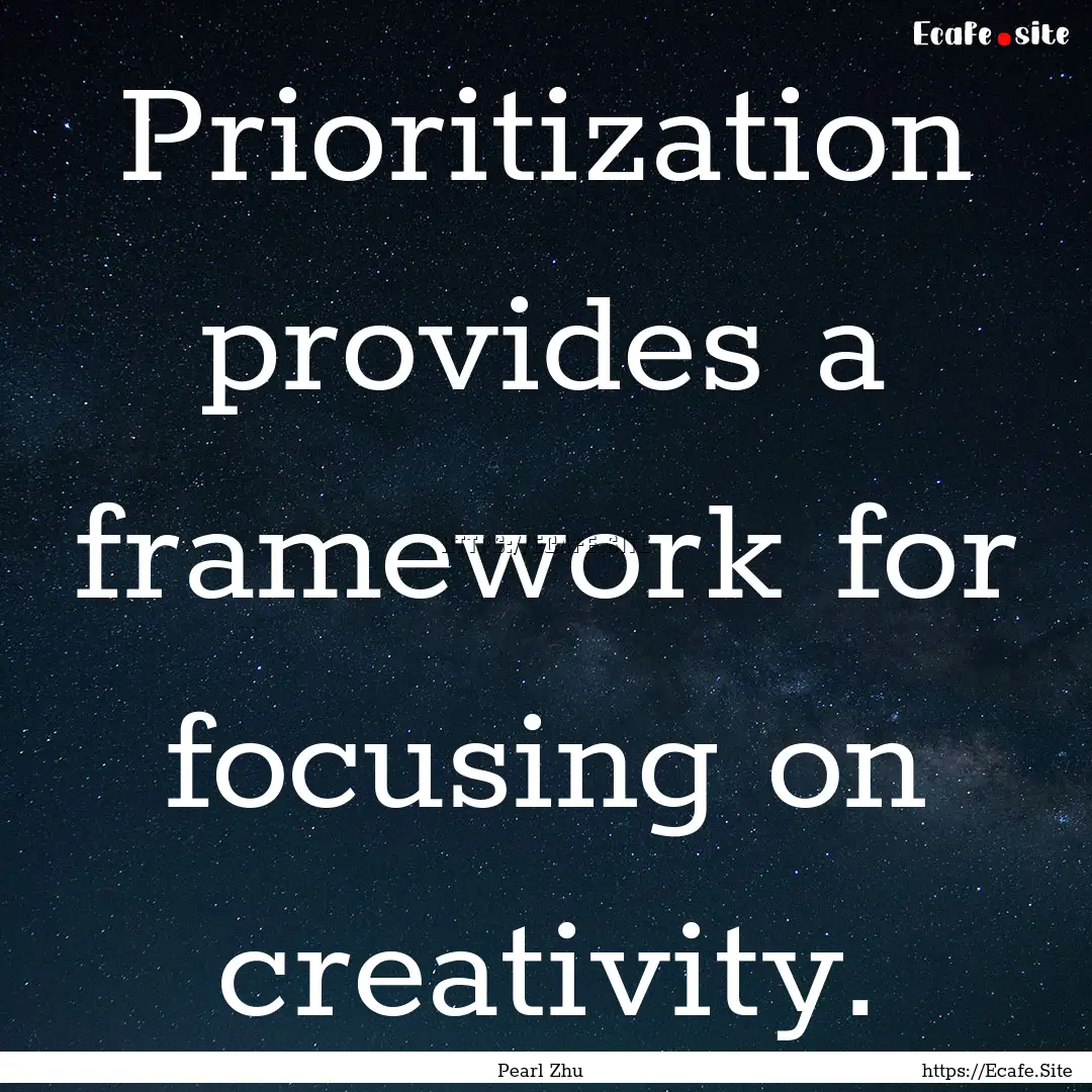 Prioritization provides a framework for focusing.... : Quote by Pearl Zhu