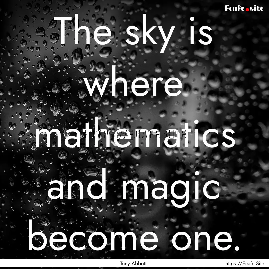 The sky is where mathematics and magic become.... : Quote by Tony Abbott