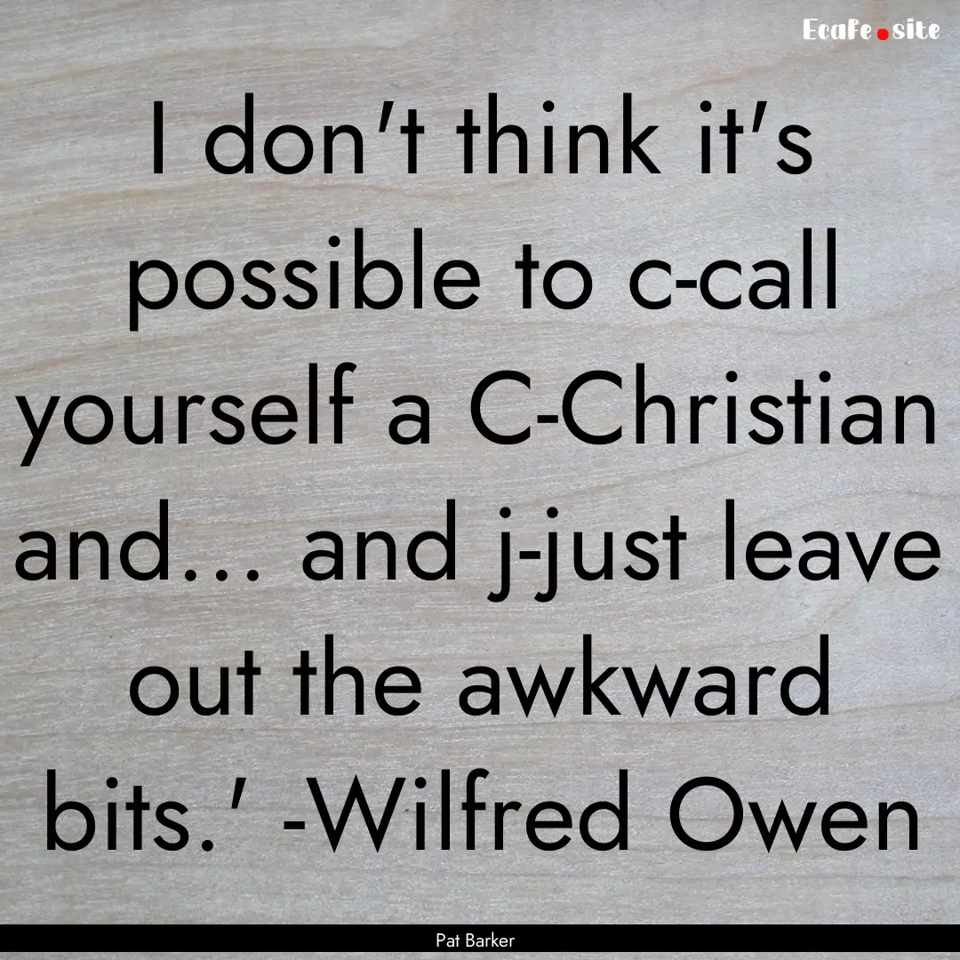 I don't think it's possible to c-call yourself.... : Quote by Pat Barker