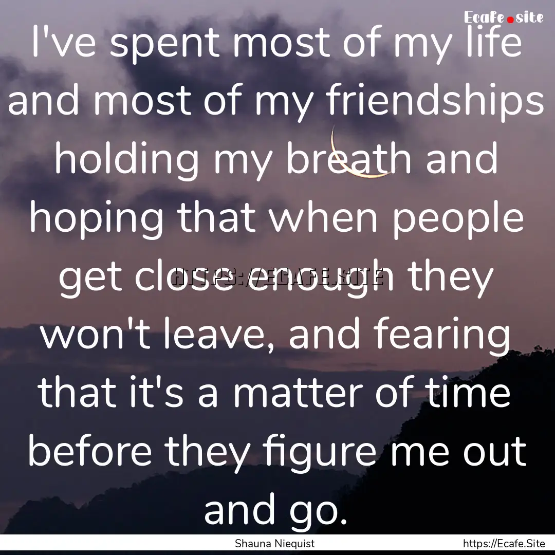 I've spent most of my life and most of my.... : Quote by Shauna Niequist