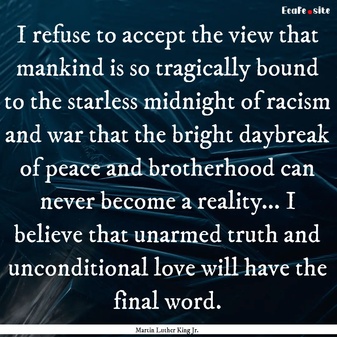 I refuse to accept the view that mankind.... : Quote by Martin Luther King Jr.