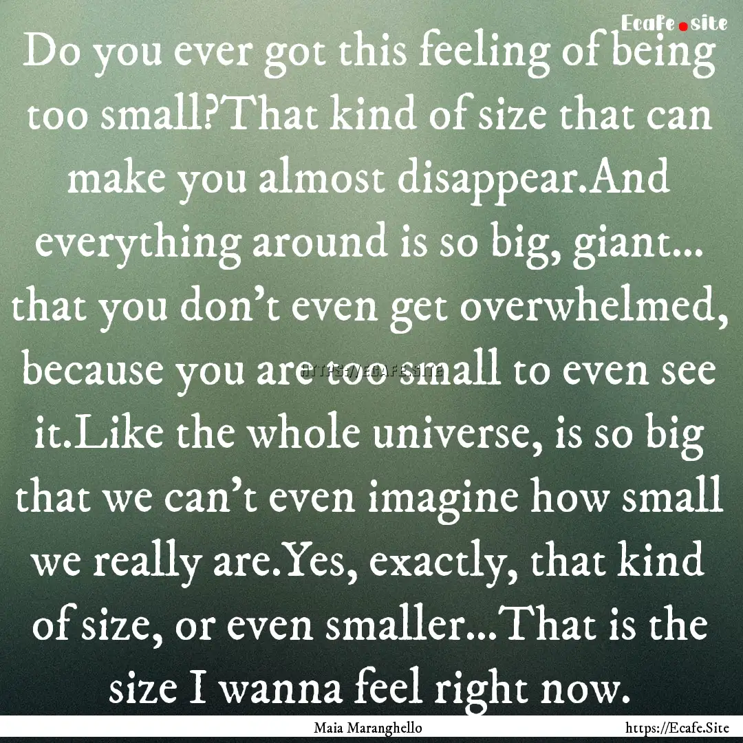 Do you ever got this feeling of being too.... : Quote by Maia Maranghello