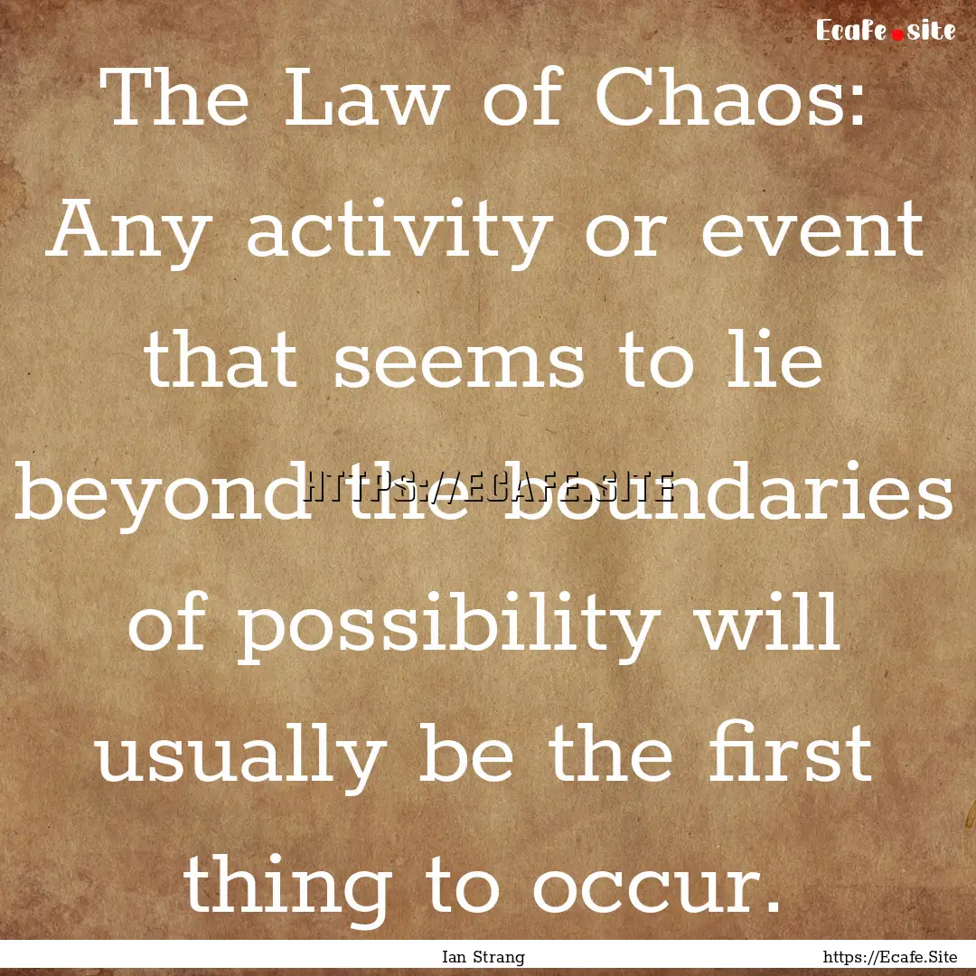 The Law of Chaos: Any activity or event that.... : Quote by Ian Strang