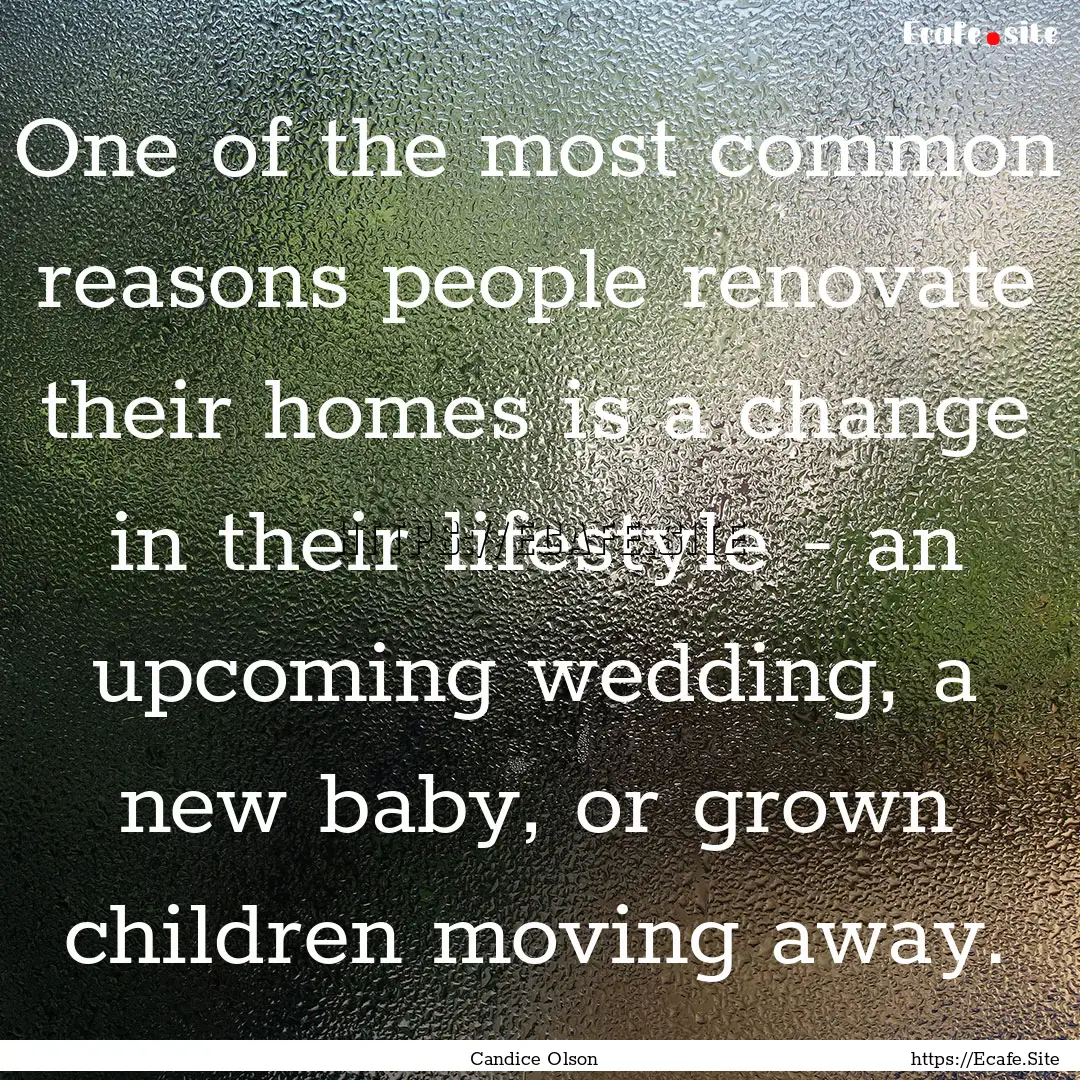 One of the most common reasons people renovate.... : Quote by Candice Olson