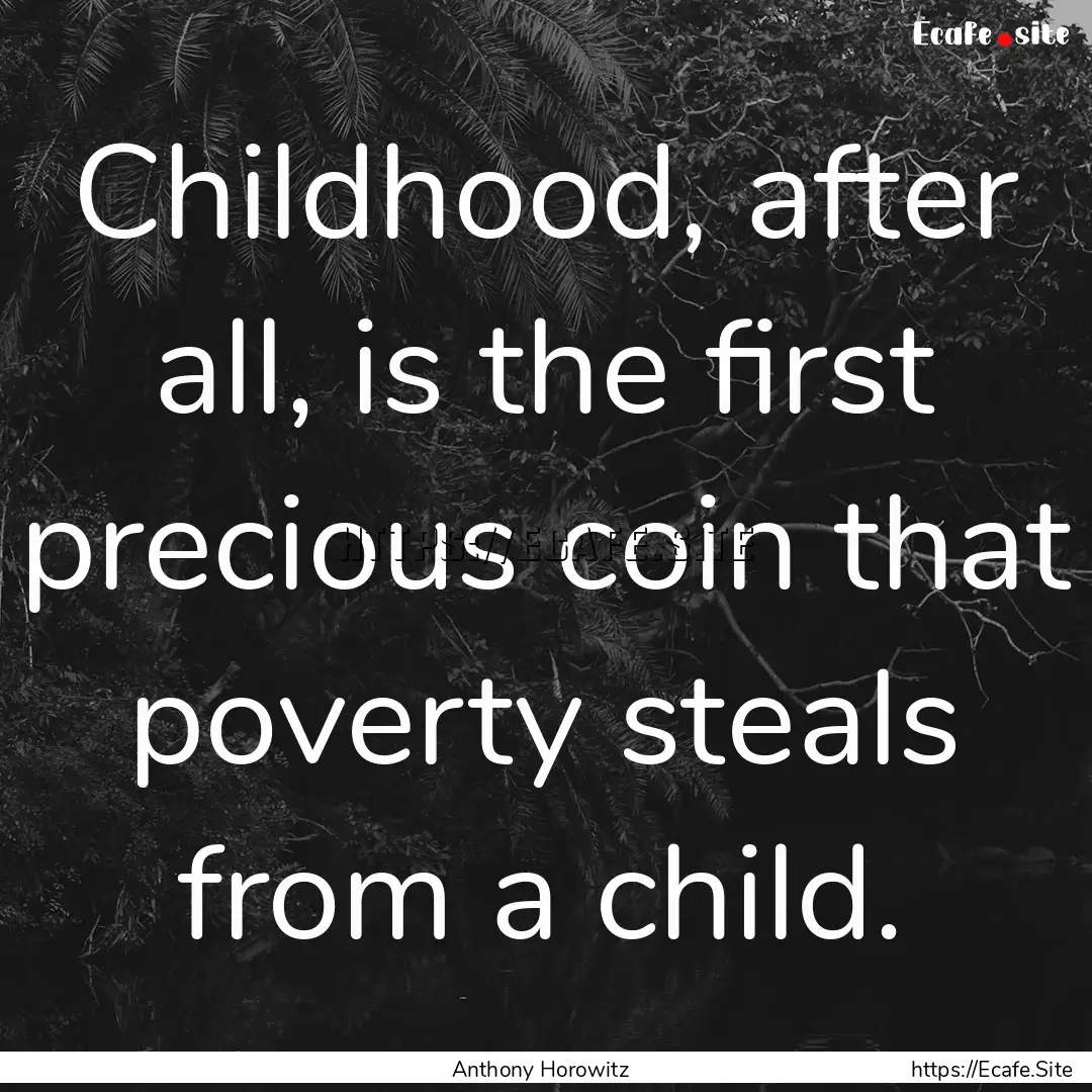 Childhood, after all, is the first precious.... : Quote by Anthony Horowitz