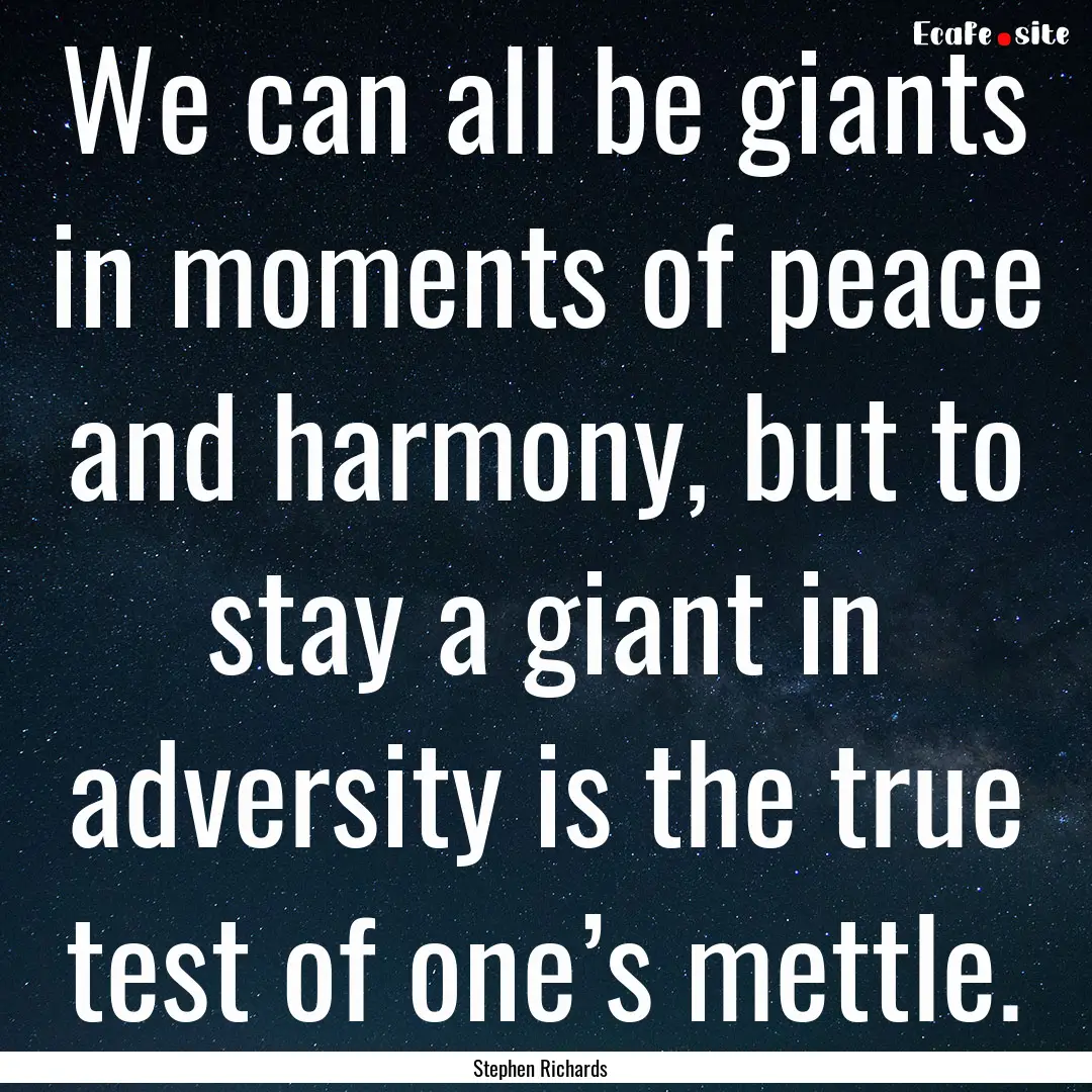 We can all be giants in moments of peace.... : Quote by Stephen Richards