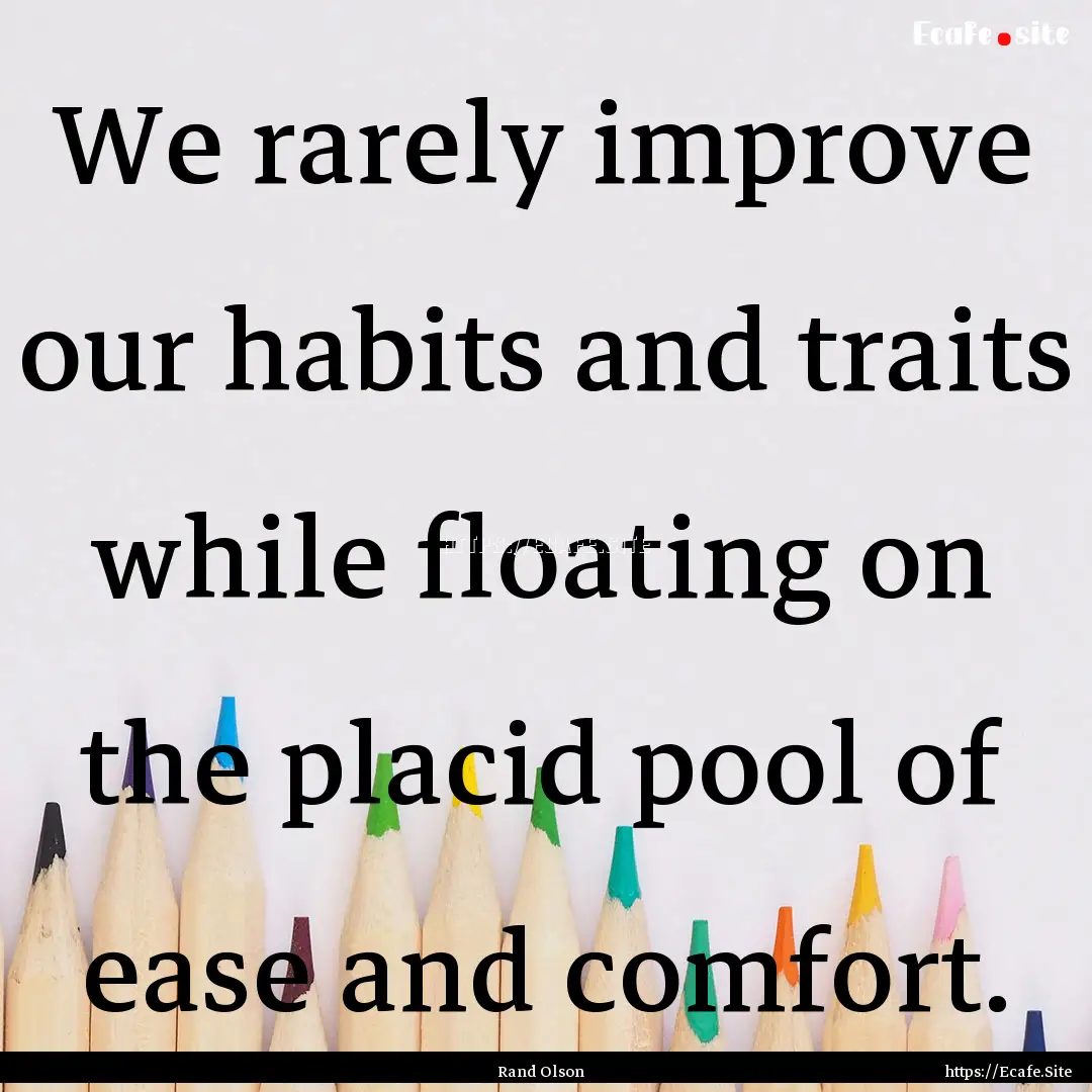 We rarely improve our habits and traits while.... : Quote by Rand Olson