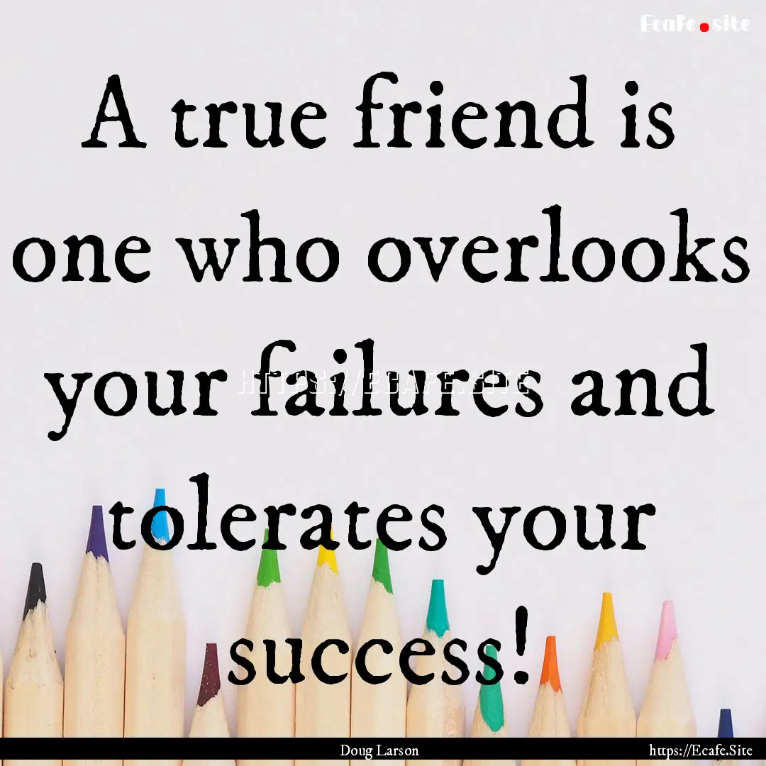 A true friend is one who overlooks your failures.... : Quote by Doug Larson